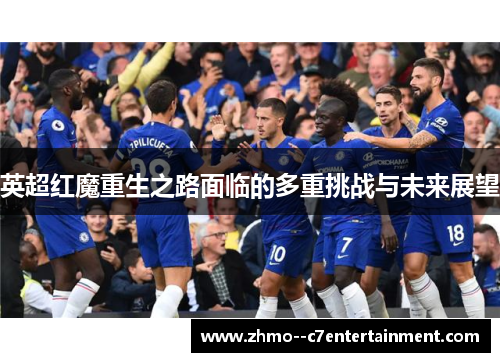 英超红魔重生之路面临的多重挑战与未来展望