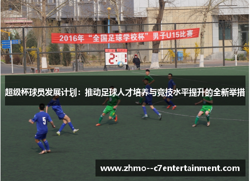 超级杯球员发展计划：推动足球人才培养与竞技水平提升的全新举措