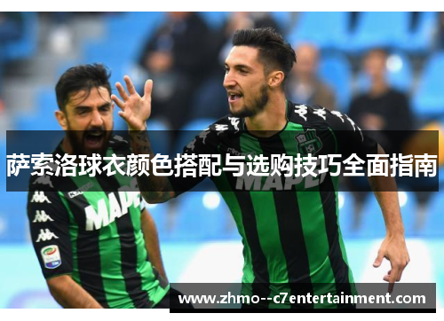 萨索洛球衣颜色搭配与选购技巧全面指南 萨索洛球衣颜色搭配与选购技巧全面指南