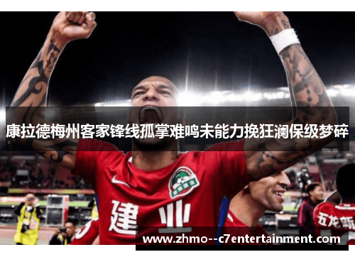 康拉德梅州客家锋线孤掌难鸣未能力挽狂澜保级梦碎