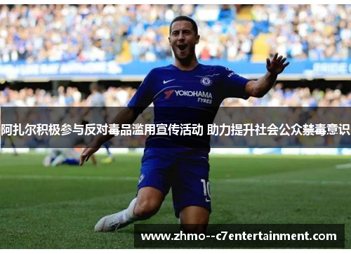 阿扎尔积极参与反对毒品滥用宣传活动 助力提升社会公众禁毒意识