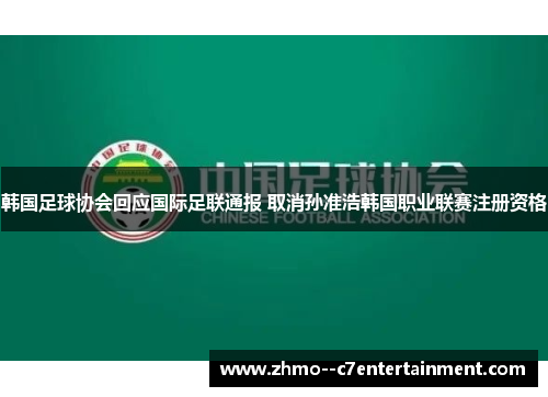 韩国足球协会回应国际足联通报 取消孙准浩韩国职业联赛注册资格 韩国足球协会回应国际足联通报 取消孙准浩韩国职业联赛注册资格