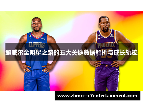 鲍威尔全明星之路的五大关键数据解析与成长轨迹 鲍威尔全明星之路的五大关键数据解析与成长轨迹
