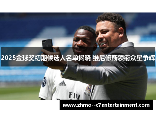 2025金球奖初期候选人名单揭晓 维尼修斯领衔众星争辉 2025金球奖初期候选人名单揭晓 维尼修斯领衔众星争辉