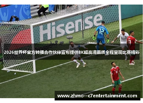 2026世界杯官方转播合作伙伴宣布提供8K超高清画质全程呈现比赛精彩 2026世界杯官方转播合作伙伴宣布提供8K超高清画质全程呈现比赛精彩