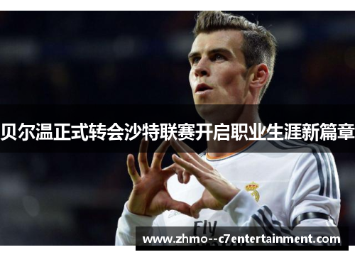 贝尔温正式转会沙特联赛开启职业生涯新篇章 贝尔温正式转会沙特联赛开启职业生涯新篇章